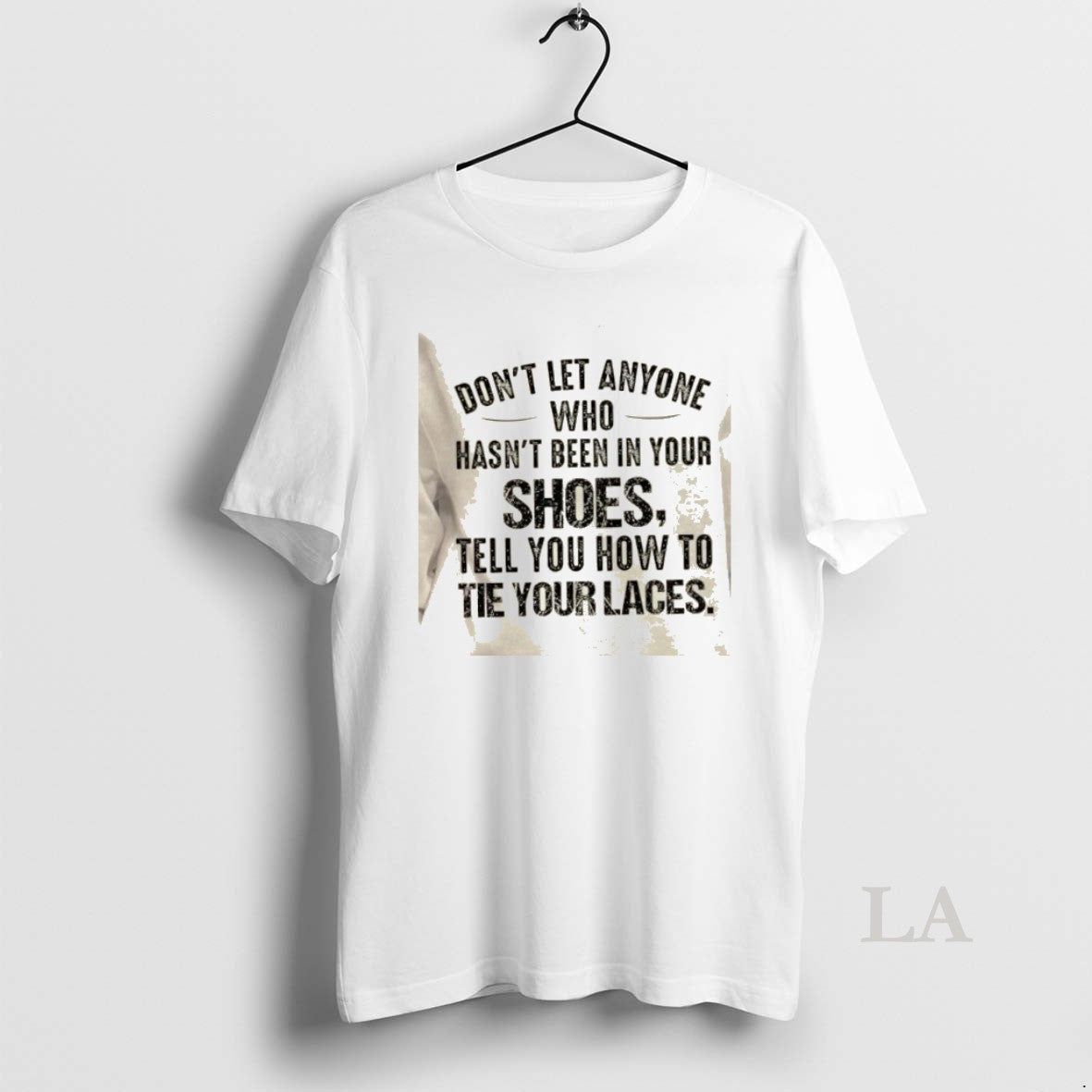 Original Dont Let Anyone Who Hasnt Been In Your Shoes Tell You How To Tie T-Shirts, Hoodie, Sweatshirt | PrintMintTees.com