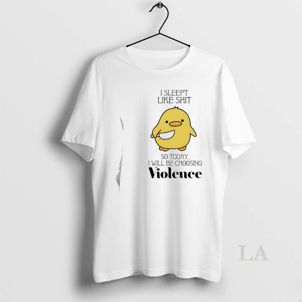 Original Duck I Slept Like Shit So Today I Will Be Choosing Violence T-Shirts, Hoodie, Sweatshirt | PrintMintTees.com