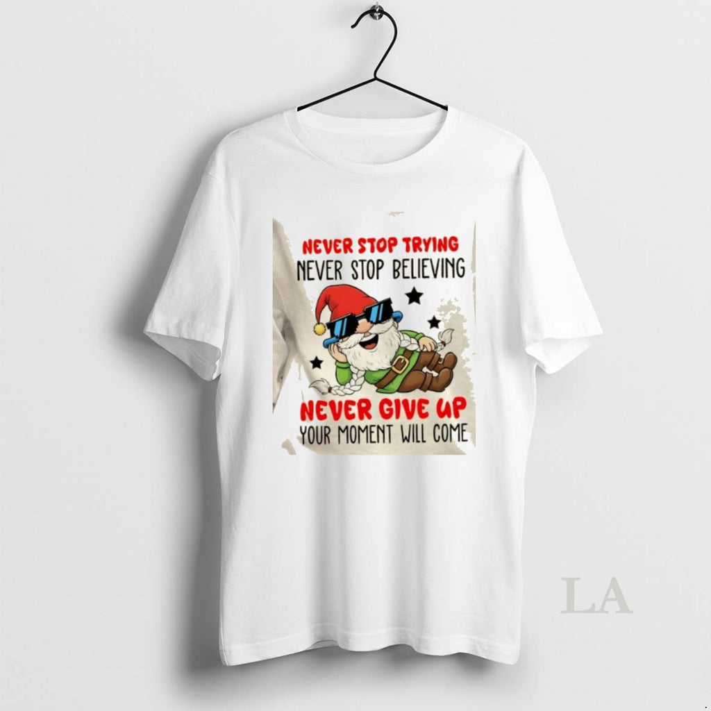 Original Gnomes Never Stop Trying Never Stop Believing Never Give Up Your Moment Will Come T-Shirts, Hoodie, Sweatshirt