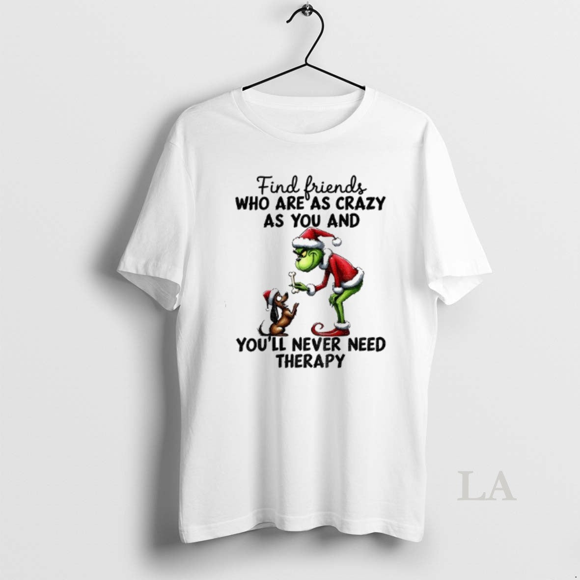 Original Grinch Santa Find Friends Who Are As Crazy As You And Youll Never Need T-Shirts, Hoodie, Sweatshirt