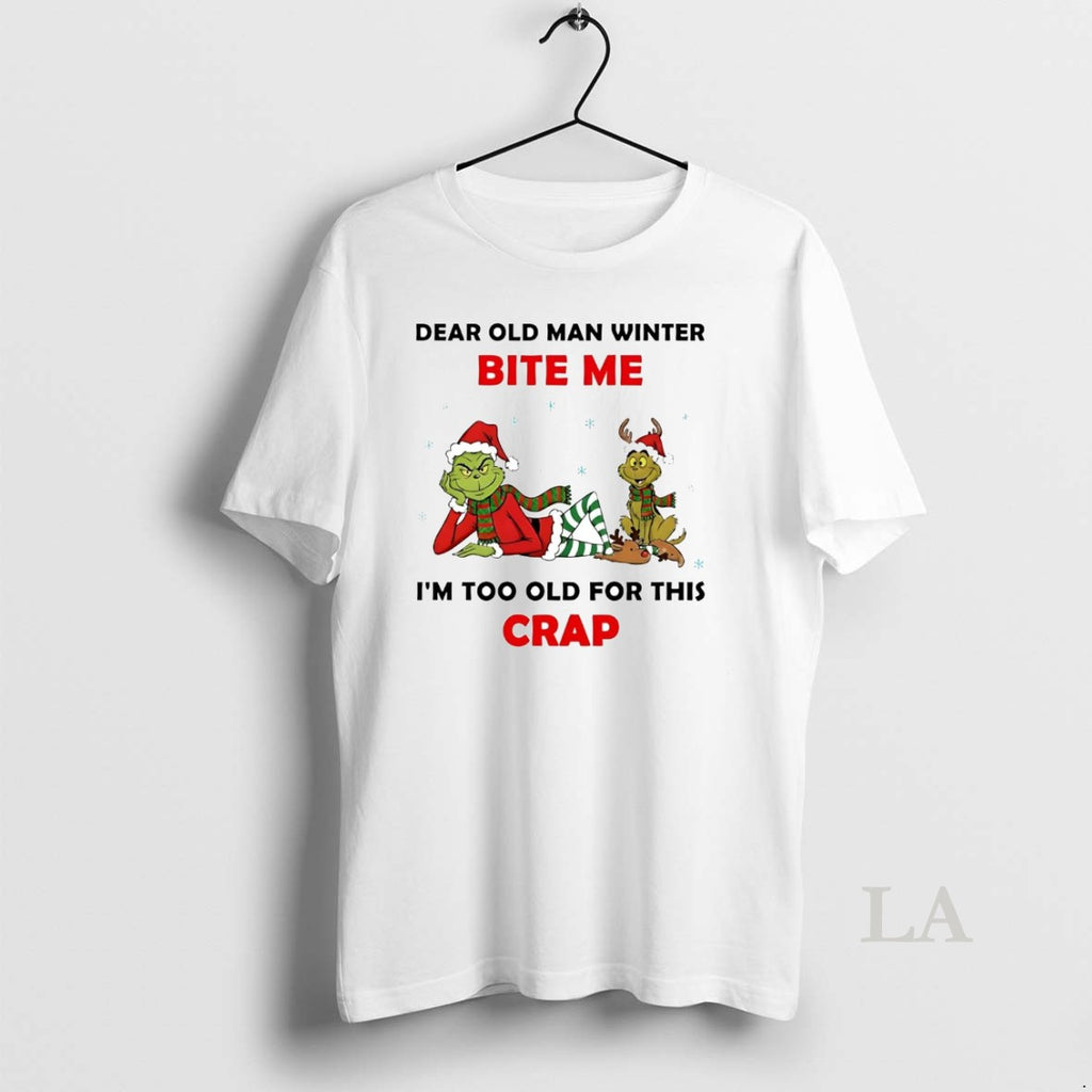 Original Grinch Dear Old Man Winter Bite Me Im Too Old For This Crap Christmas T-Shirts, Hoodie, Sweatshirt