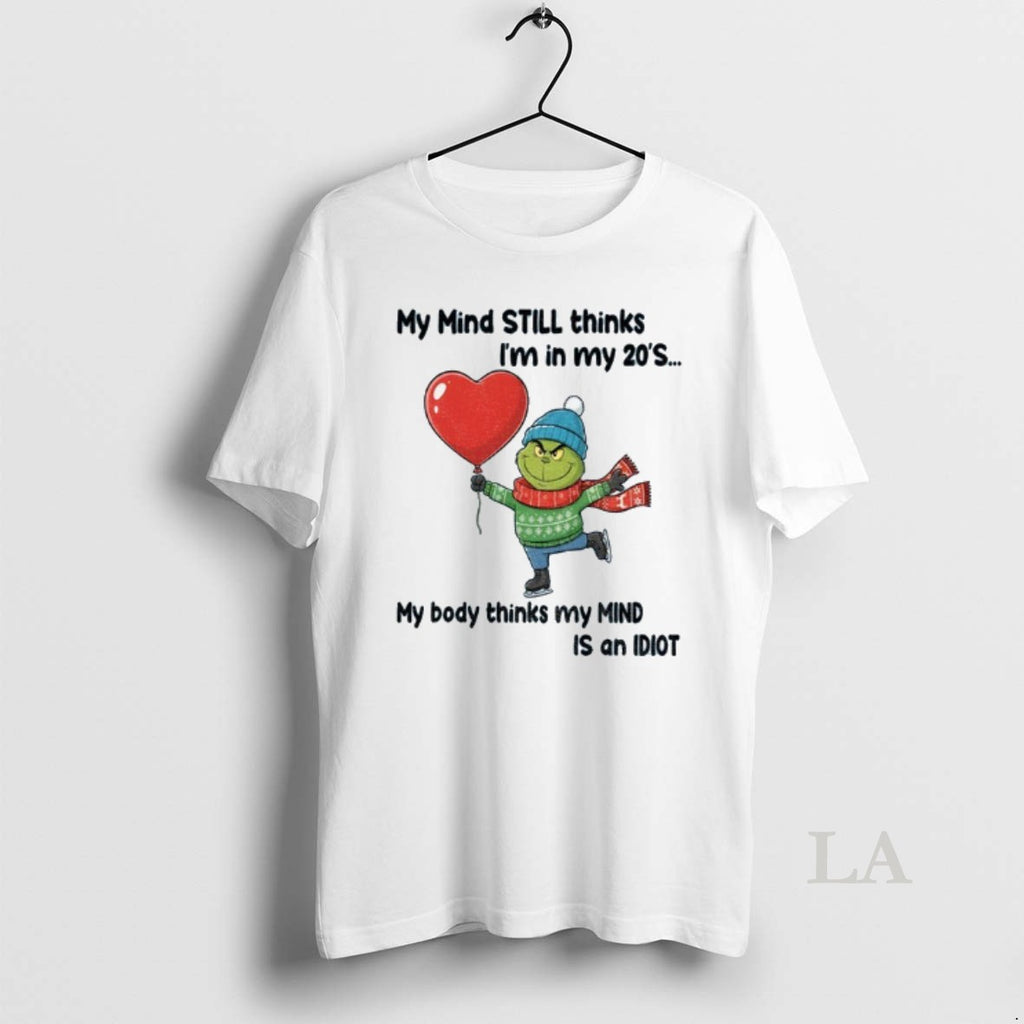 Original Grinch My Mind Still Thinks Im In My 20s My Body Thinks My Mind T-Shirts, Hoodie, Sweatshirt | PrintMintTees.com