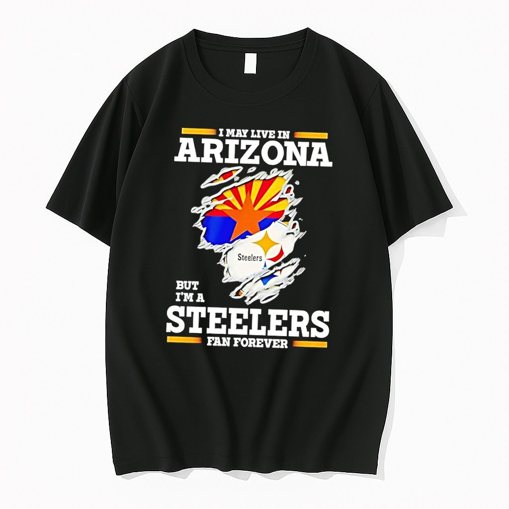 Original I May Live In Arizona But Im A Steelers Fan Forever Black Tshirts Jpg