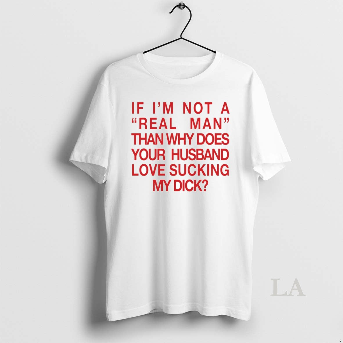 Original If Im Not A Real Man Than Why Does Your Husband Love Sucking My T-Shirts, Hoodie, Sweatshirt | PrintMintTees.com
