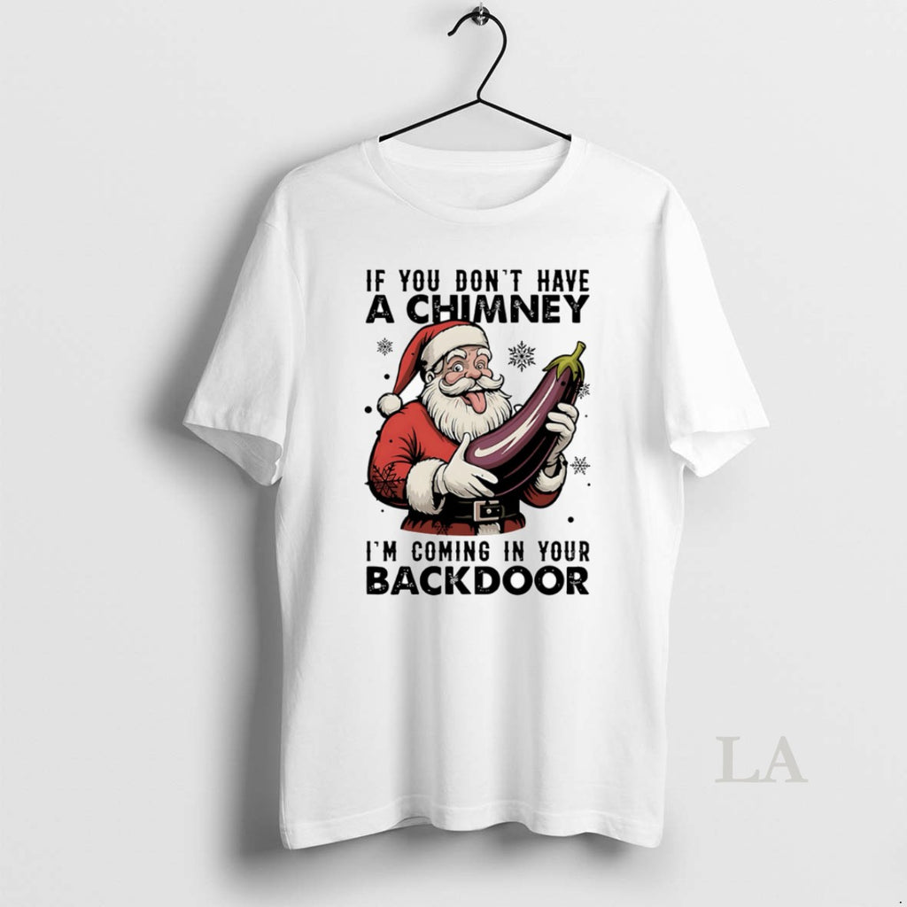 Original If You Dont Have Chimney Im Coming Your Backdoor T-Shirts, Hoodie, Sweatshirt