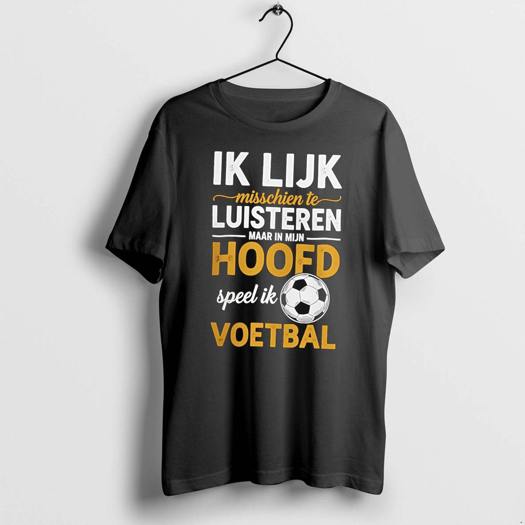 Original Ik Lijk Misschien Te Luisteren Maar In Mijn Hoofd Speel Ik Voetbal Tee Tshirts