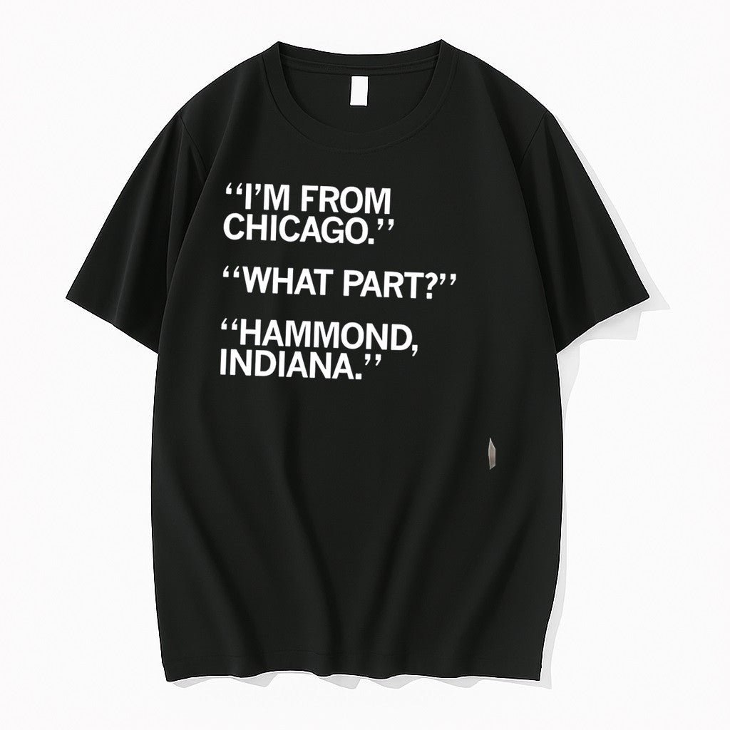 Original Im From Chicago What Part Hammond Indiana Tee Tshirts Jpg