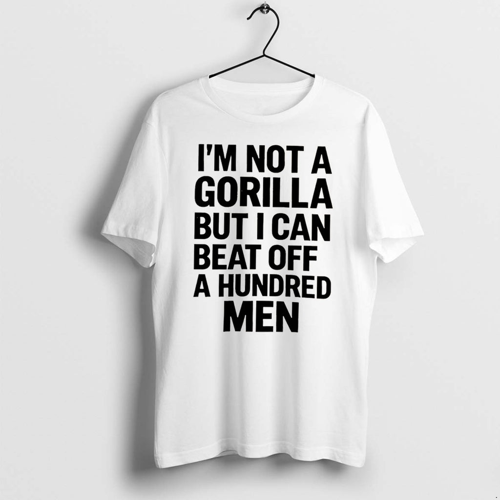 Original Im Not A Gorilla But I Can Beat Of A Hundred Men Tee Tshirts