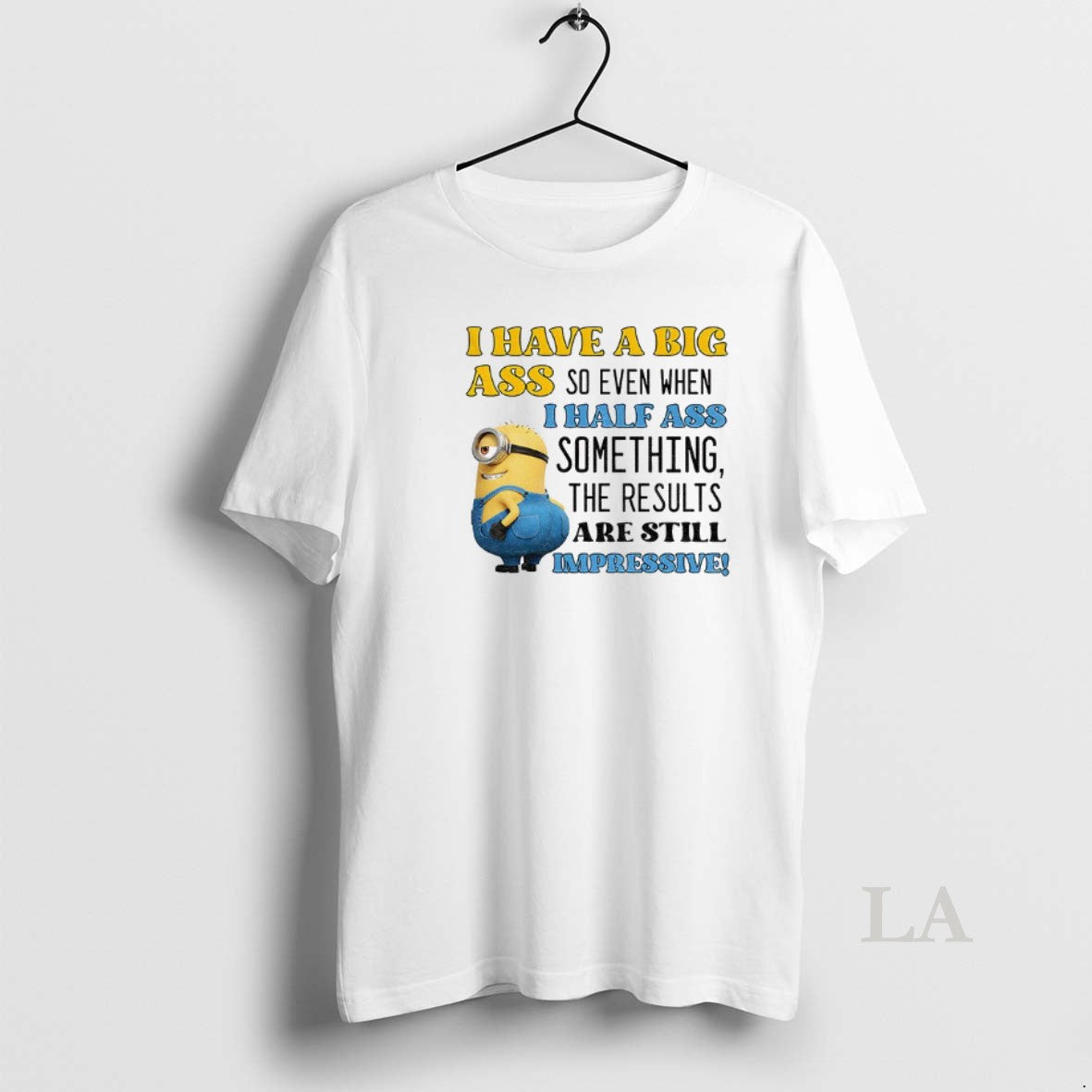 Original Minion I Have A Big Ass So Even When I Half Ass Something The T-Shirts, Hoodie, Sweatshirt | PrintMintTees.com