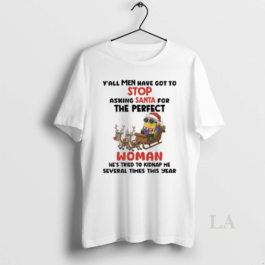 Original Minions Christmas Sleigh Yall Men Have Got To Stop Asking Santa For The Perfect T-Shirts, Hoodie, Sweatshirt