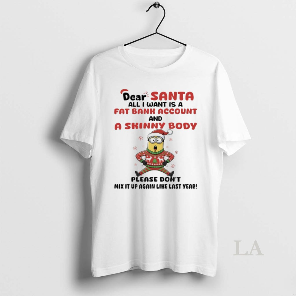 Original Minions Dear Santa All I Want Is A Fat Bank Account And A Skinny T-Shirts, Hoodie, Sweatshirt | PrintMintTees.com