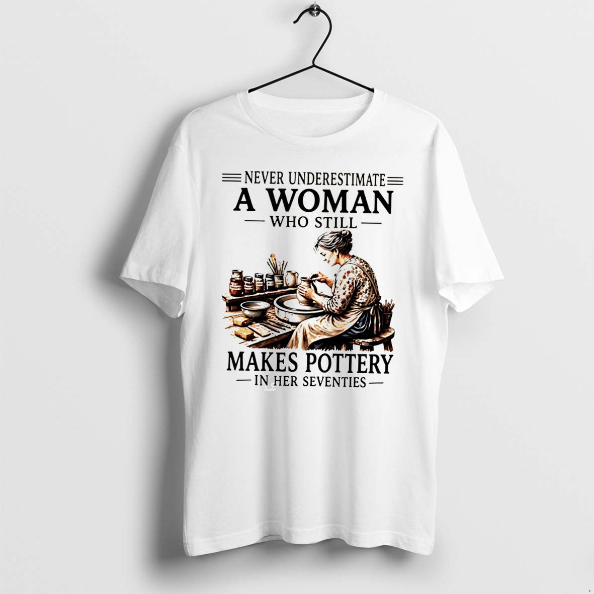 Original Never Underestimate A Woman Who Still Makes Pottery In Her Seventies Tee Tshirts