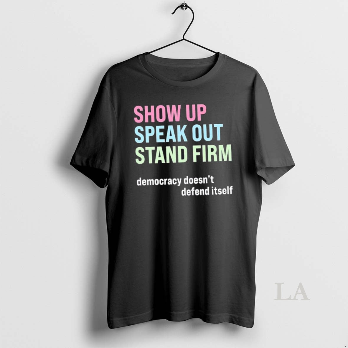 Original Show Up Speak Out Stand Firm Democracy Doesnt Defend Itself