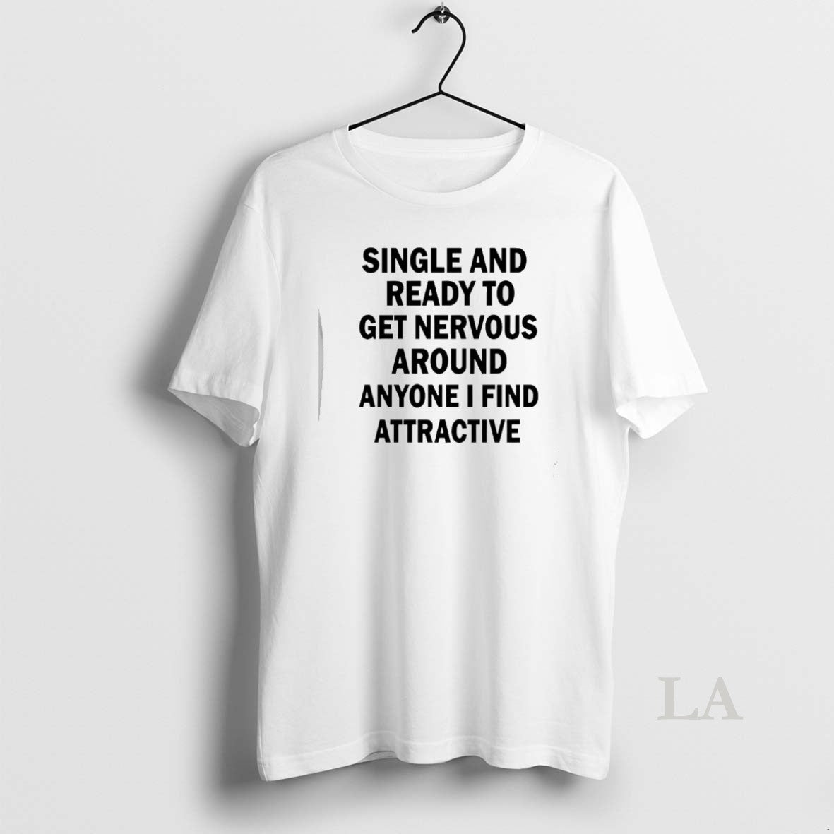 Original Single And Ready To Get Nervous Around Anyone I Find Attractive T-Shirts, Hoodie, Sweatshirt | PrintMintTees.com