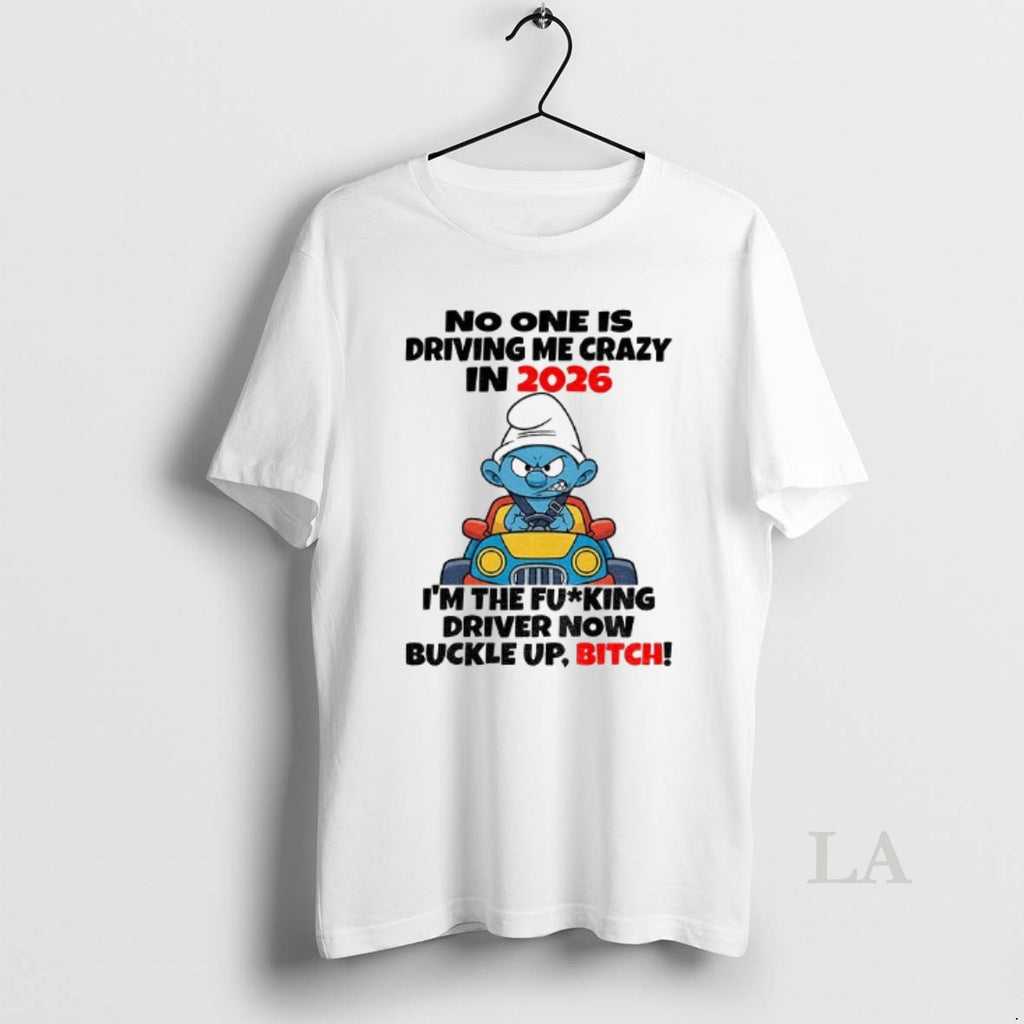 Original Smurf No One Is Driving Me Crazy In 2026 Im The Fucking Driver Now T-Shirts, Hoodie, Sweatshirt | PrintMintTees.com