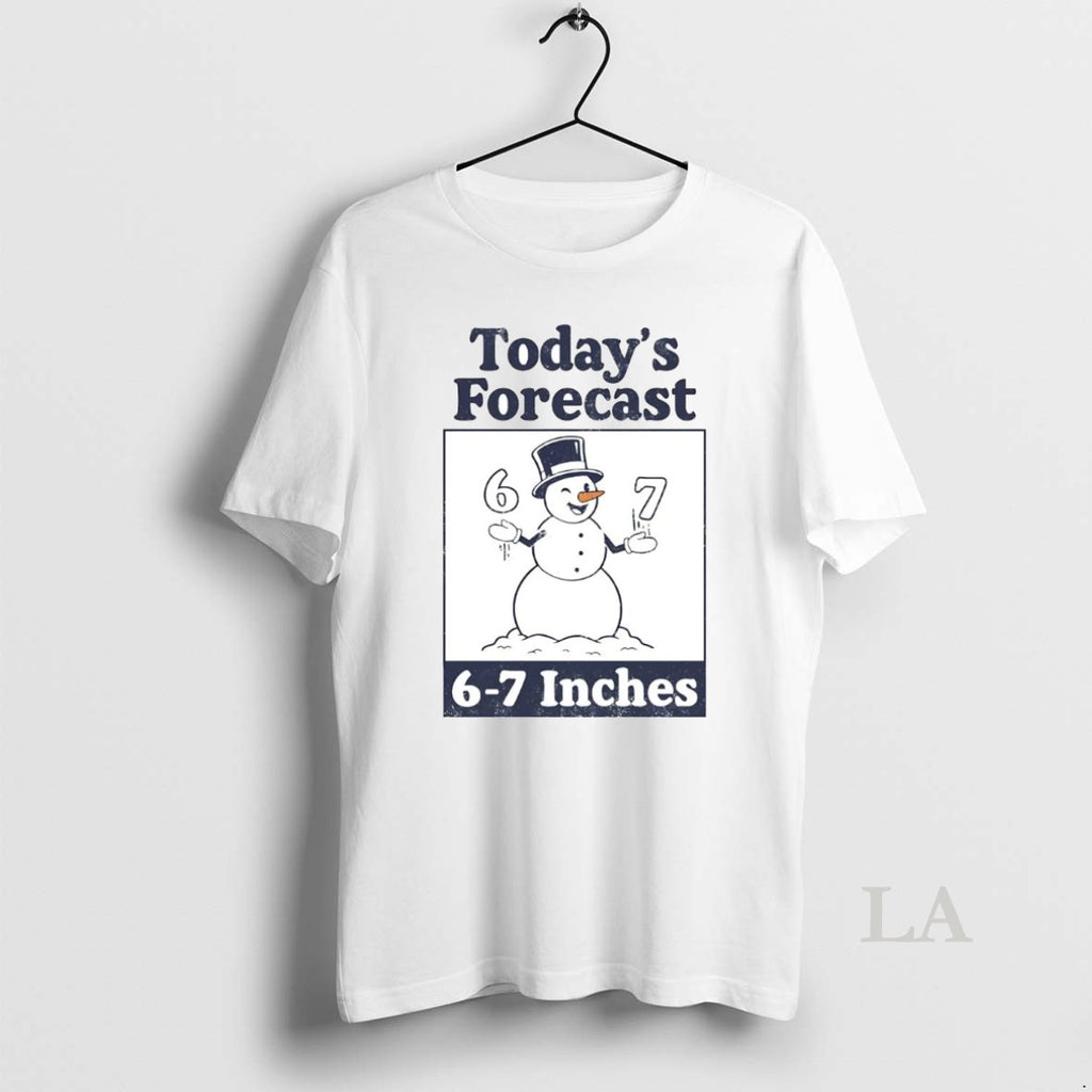Original Snowman Todays Forecast 6 7 Inches T-Shirts, Hoodie, Sweatshirt | PrintMintTees.com