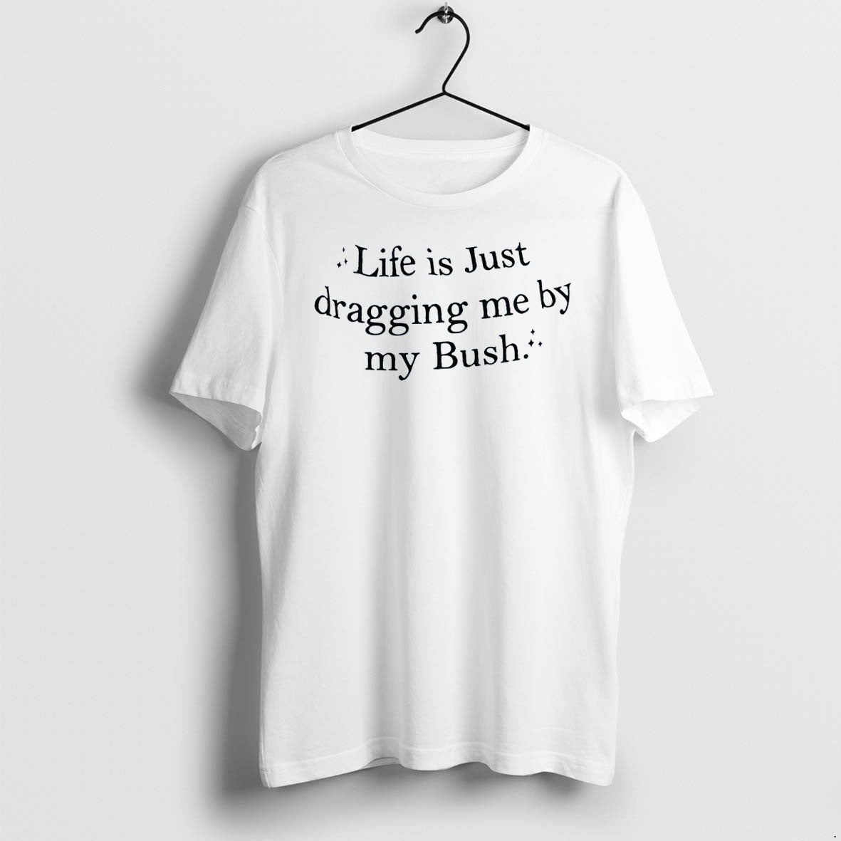 Original Sparkle Life Is Just Dragging Me By My Bush White Tshirts Jpg