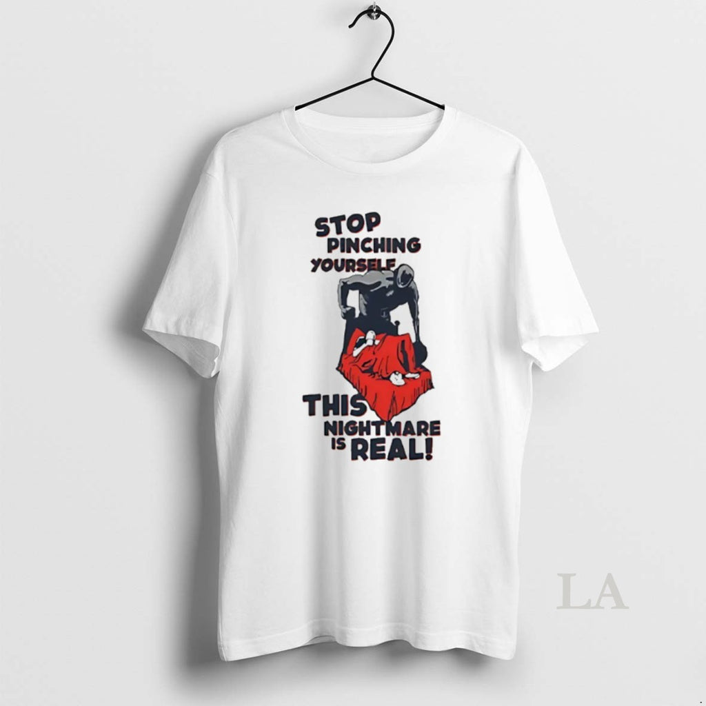 Original Stop Pinching Yourself This Nightmare Is Real T-Shirts, Hoodie, Sweatshirt | PrintMintTees.com