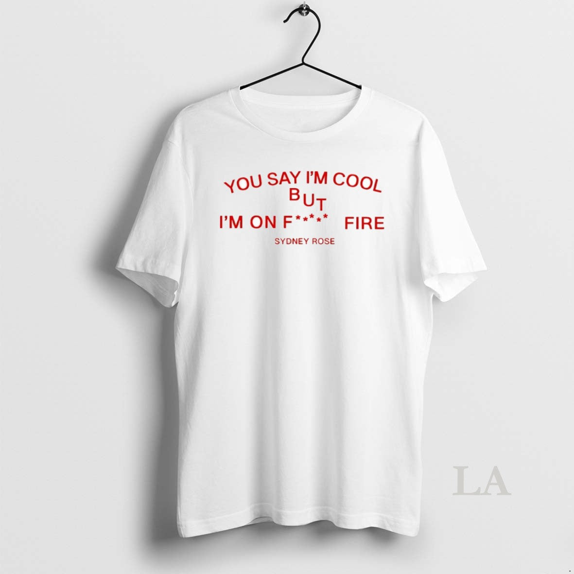Original Sydney Rose You Say Im Cool But Im On Fck Fire Circle T-Shirts, Hoodie, Sweatshirt | PrintMintTees.com