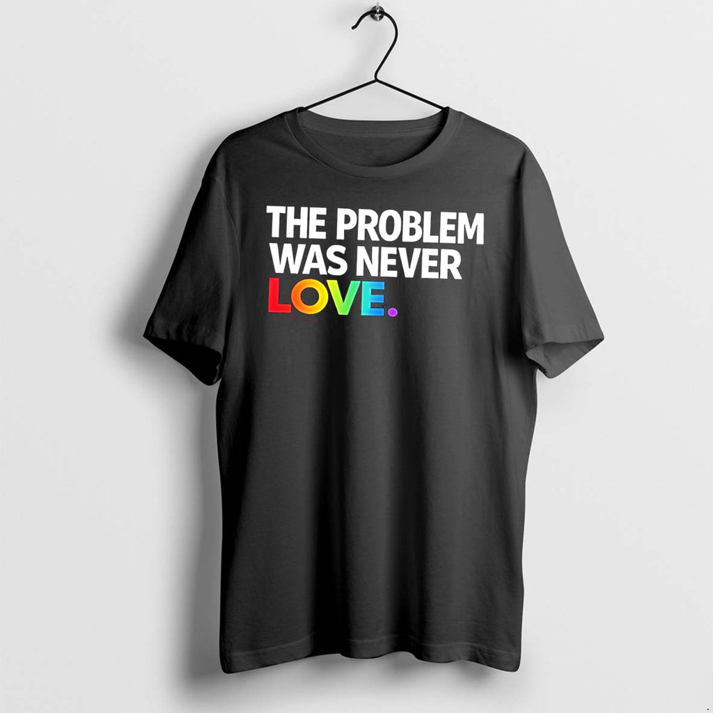 Original The Problem Was Never Love Rainbow Text Tee Tshirts Jpg