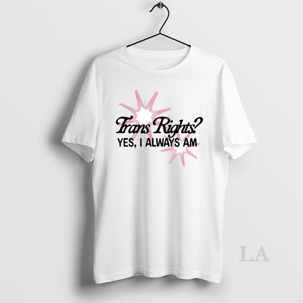 Original Trans Right Yes I Always Am Circle T-Shirts, Hoodie, Sweatshirt | PrintMintTees.com