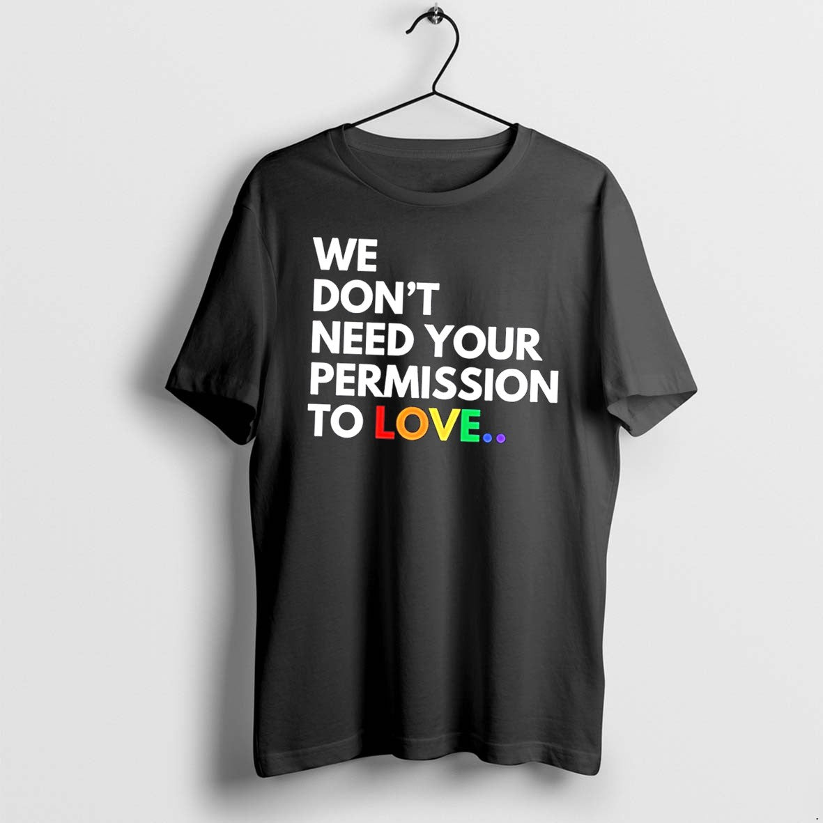 Original We Dont Need Your Permission To Love Rainbow Text Tee Tshirts Jpg