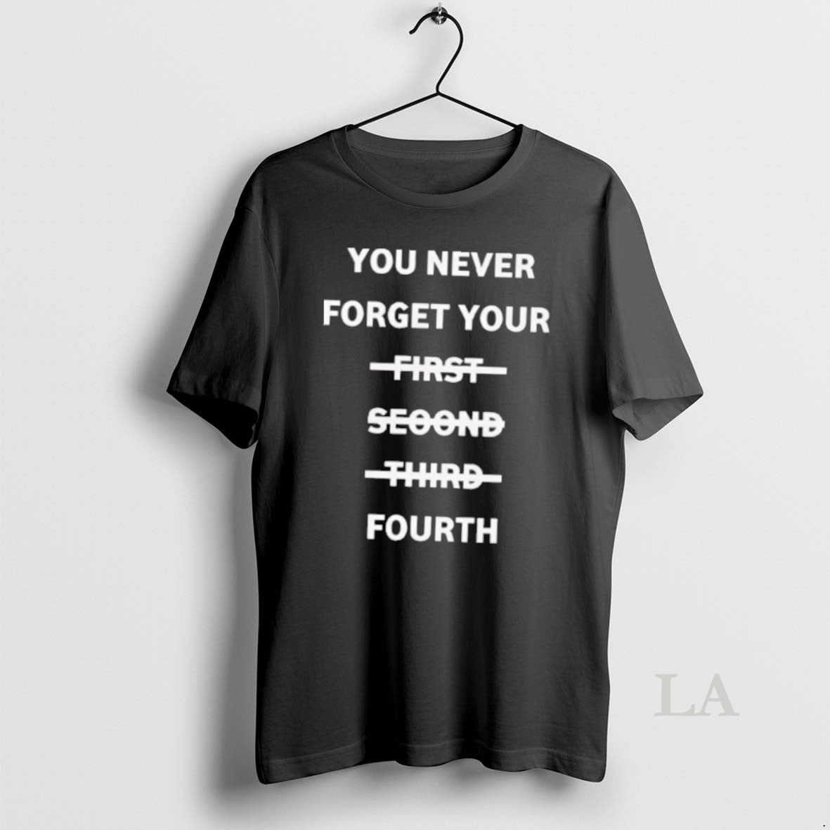 Original You Never Forget Your First Second Third Fourth 2025