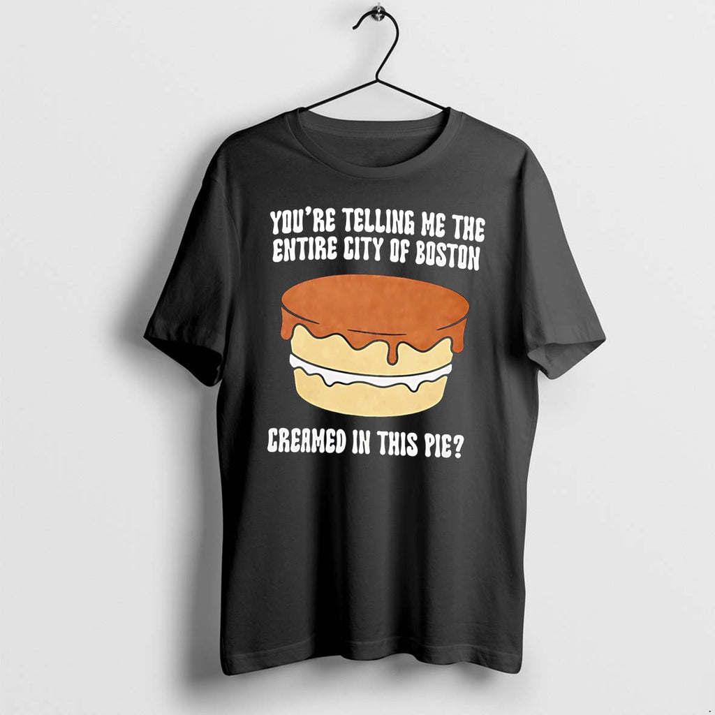 Original Youre Telling Me The Entire City Of Boston Creamed In This Pie Tee Tshirts