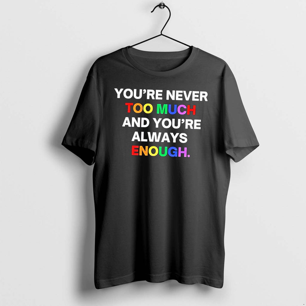 Original Youre Never Too Much And Youre Always Enough Rainbow Text Tee Tshirts