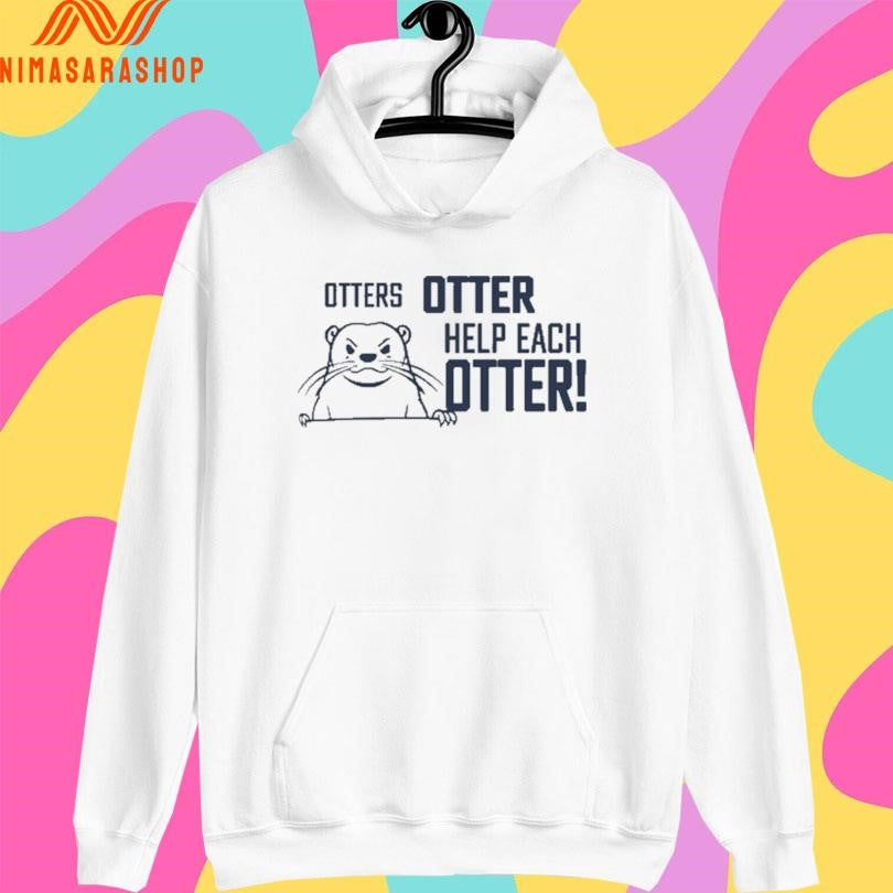 Otters Otter Help Each Otter Shirts