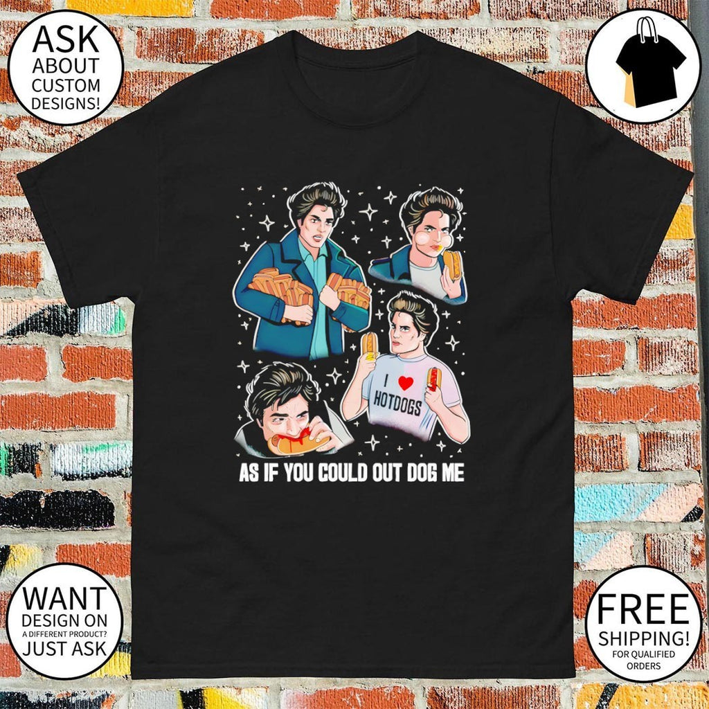 Out dog me parody as if you could out dog me shirt