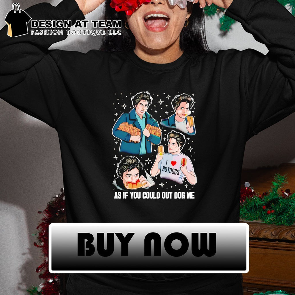 Out dog me parody as if you could out dog me shirt