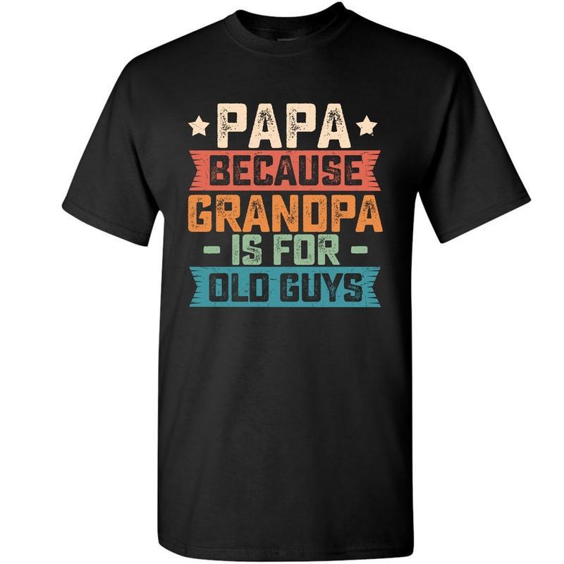 Papa Because Grandpa Is Old Guys Funny Dad Shirt Classic Cotton Shirt Menswear Casual Top T-Shirts, Hoodie, Sweatshirt
