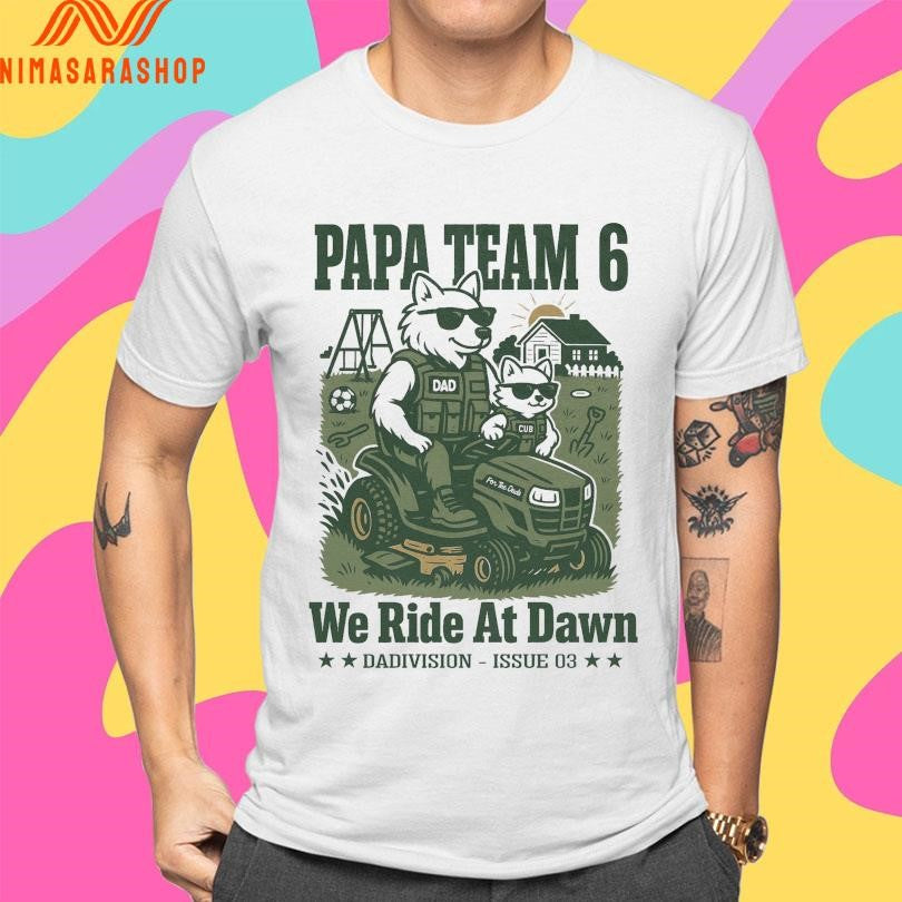 Papa Team 6 We Ride At Dawn Dadivision Issue 03 Shirts