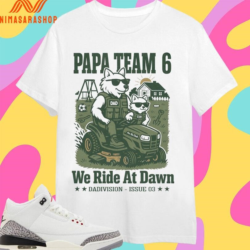 Papa Team 6 We Ride At Dawn Dadivision Issue 03 Shirts