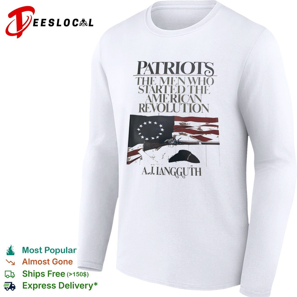 Patriots the the started American Revolution by A J Langguth shirt