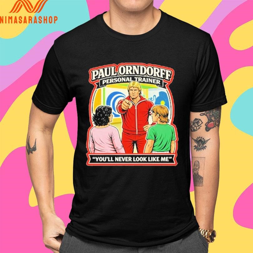 Paul Orndorff Personal Trainer You’ll Never Look Like Me Shirts