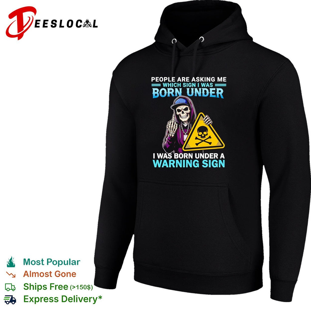 People are asking me which sign I was born under I was born under a warning sign shirt