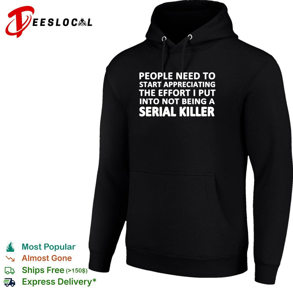 People need to start appreciating the effort i put into not being a serial killer typography shirt