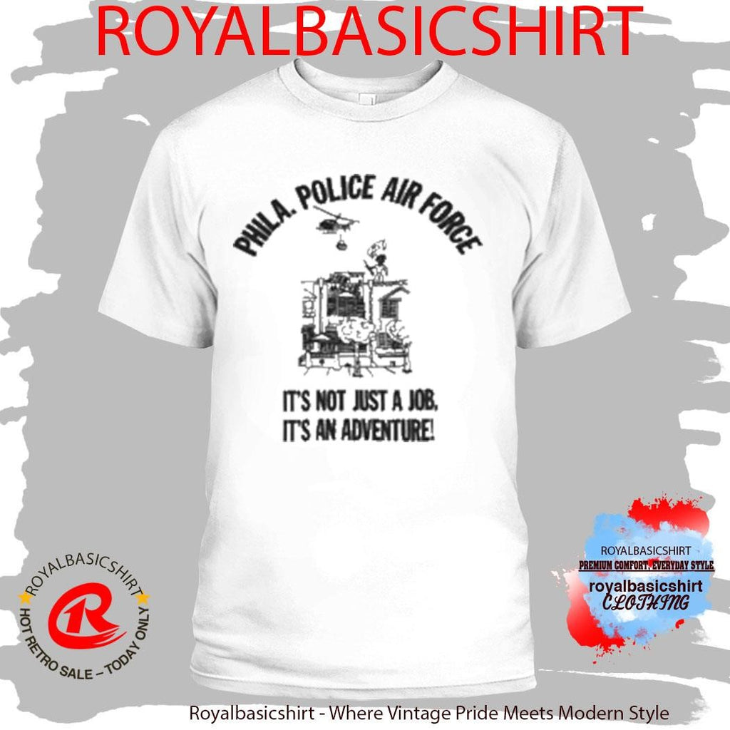 Phila Police Air Force It’s Not Just A Job It’s An Adventure T-Shirt