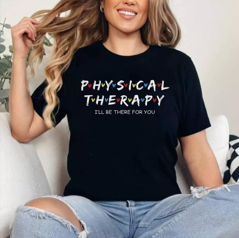 Physical Therapy Shirt I Will Be There For You Therapist T-Shirt , Cotton 100%, Top Womenswear Hoodie Sweatshirt