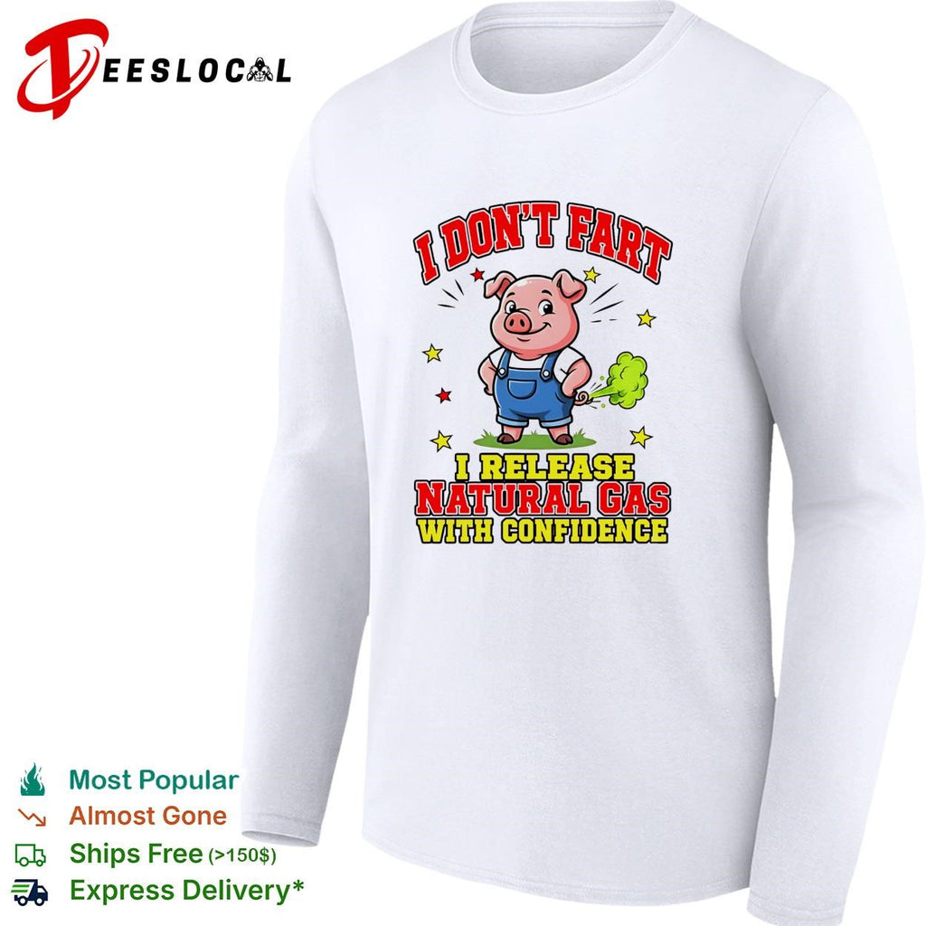 Pig farting I don’t fart I release natural gas with confidence shirt