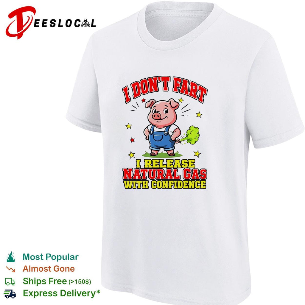 Pig farting I don’t fart I release natural gas with confidence shirt