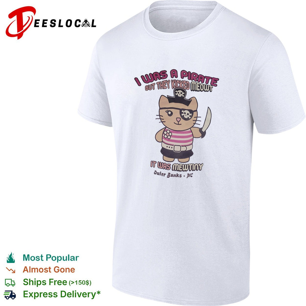 Pirate Cat I Was a Pirate but They Kicked Meowt It Was Mewtiny Outer Banks NC shirt