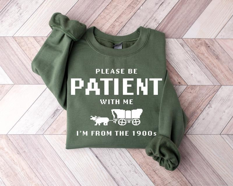 Please Be Patient With Me I'm From The 1900s Sweatshirt, Funny 1900s Graphic Shirt, Born In 1900s Gift Hoodie