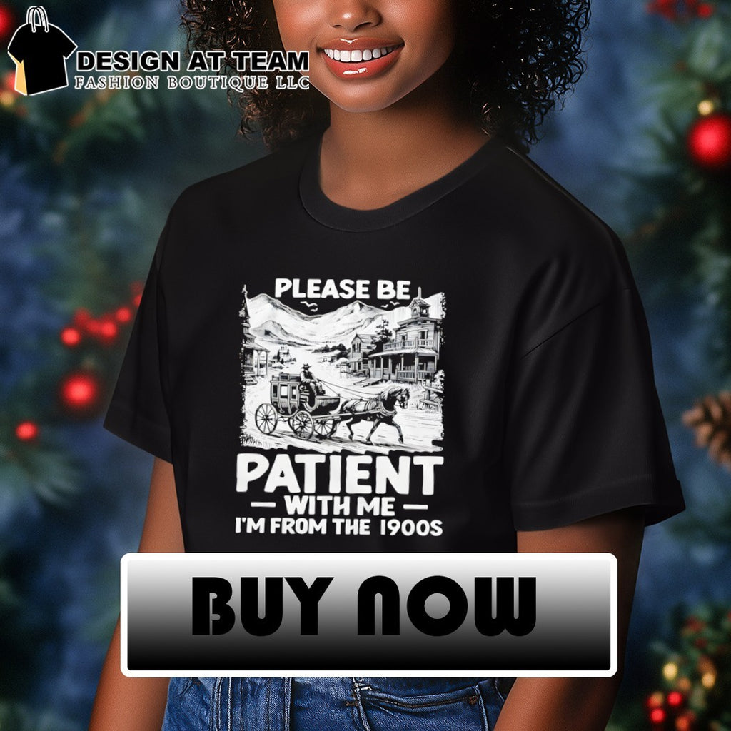 Please Be Patient with Me I’m From The 1900s shirt