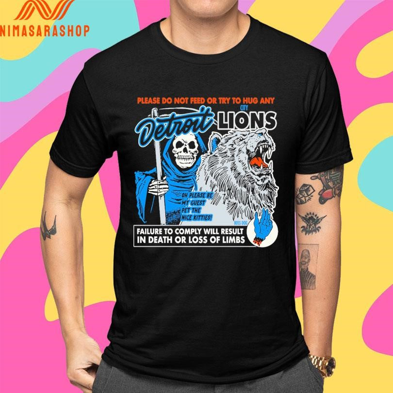Please Do Not Feed Or Try To Hug Any Detroit City Lions Failure To Comply Will Result In Death Or Loss Of Limbs Oh Please Be My Guest Pet The Nice Kitties Shirts