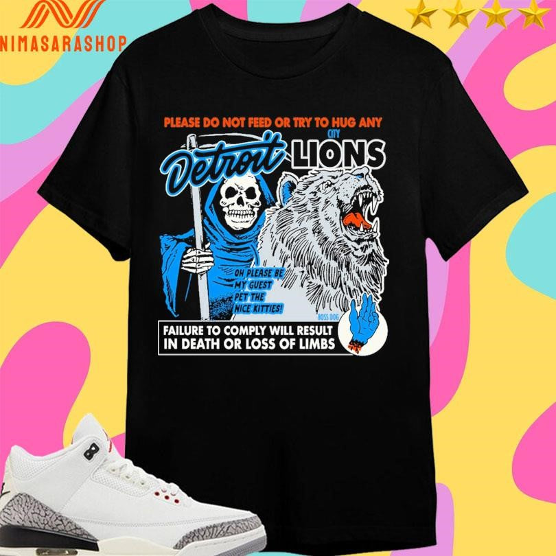 Please Do Not Feed Or Try To Hug Any Detroit City Lions Failure To Comply Will Result In Death Or Loss Of Limbs Oh Please Be My Guest Pet The Nice Kitties Shirts