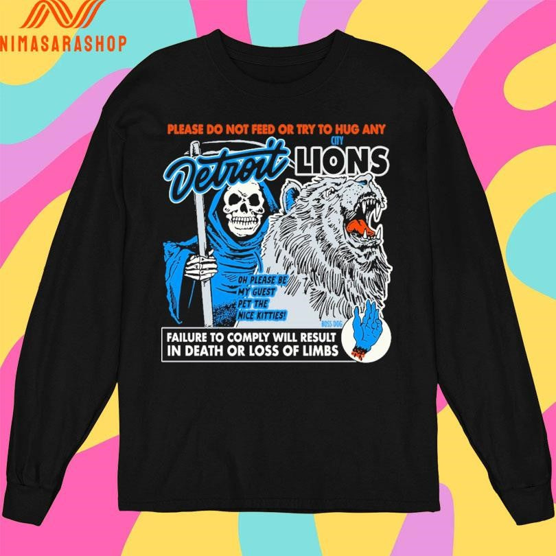 Please Do Not Feed Or Try To Hug Any Detroit City Lions Failure To Comply Will Result In Death Or Loss Of Limbs Oh Please Be My Guest Pet The Nice Kitties Shirts