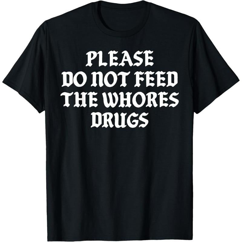Please Do Not Feed The Whores Drugs T-Shirt style 02 Hoodie Sweatshirt | PrintMintTees.com